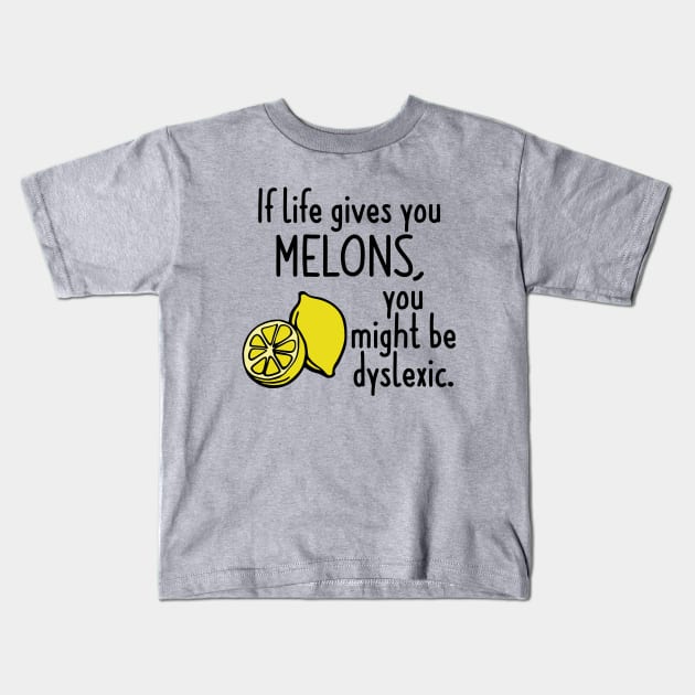 If Life Gives You Melons, You Might Be Dyslexic Kids T-Shirt by KayBee Gift Shop